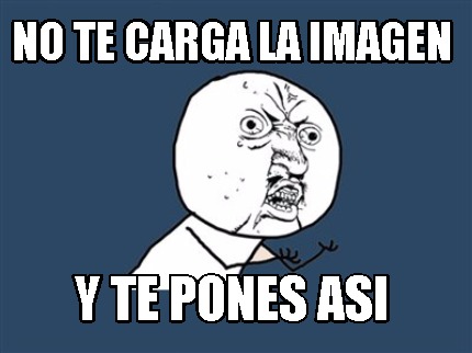 no-te-carga-la-imagen-y-te-pones-asi