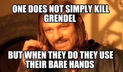 one-does-not-simply-kill-grendel-but-when-they-do-they-use-their-bare-hands