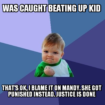 was-caught-beating-up-kid-thats-ok-i-blame-it-on-mandy.-she-got-punished-instead