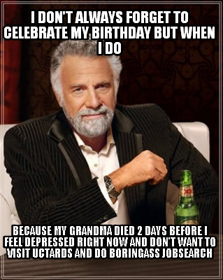 i-dont-always-forget-to-celebrate-my-birthday-but-when-i-do-because-my-grandma-d