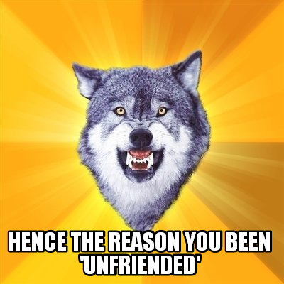 hence-the-reason-you-been-unfriended