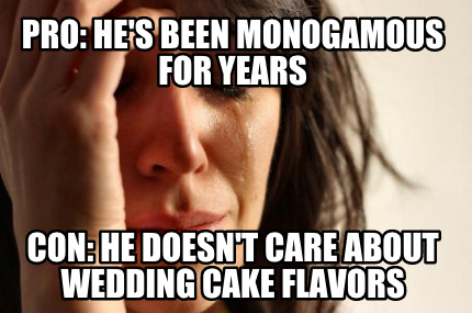 pro-hes-been-monogamous-for-years-con-he-doesnt-care-about-wedding-cake-flavors