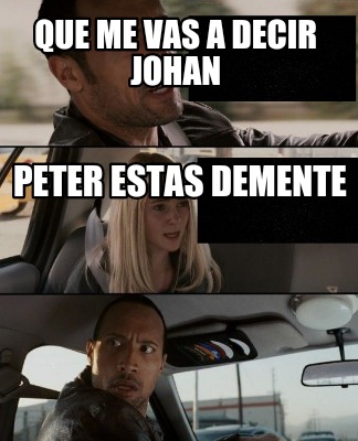 que-me-vas-a-decir-johan-peter-estas-demente