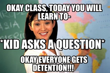 okay-class-today-you-will-learn-to-okay-everyone-gets-detention-kid-asks-a-quest