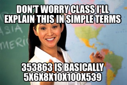 dont-worry-class-ill-explain-this-in-simple-terms-353863-is-basically-5x6x8x10x1