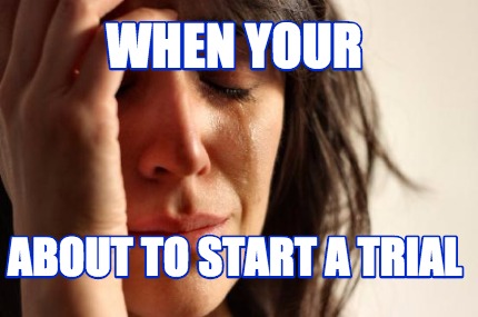 when-your-about-to-start-a-trial