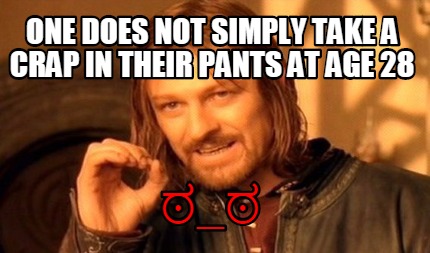 one-does-not-simply-take-a-crap-in-their-pants-at-age-28-_