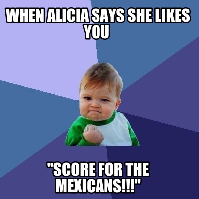when-alicia-says-she-likes-you-score-for-the-mexicans