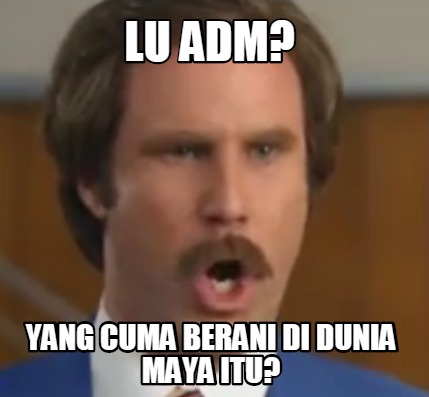 lu-adm-yang-cuma-berani-di-dunia-maya-itu