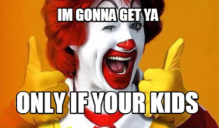 im-gonna-get-ya-only-if-your-kids