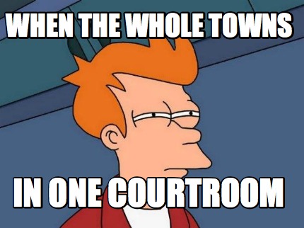 when-the-whole-towns-in-one-courtroom