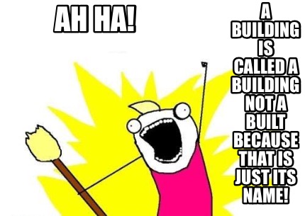 ah-ha-a-building-is-called-a-building-not-a-built-because-that-is-just-its-name