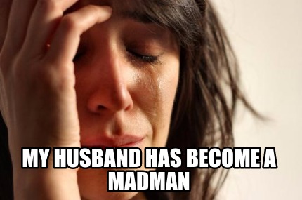 my-husband-has-become-a-madman