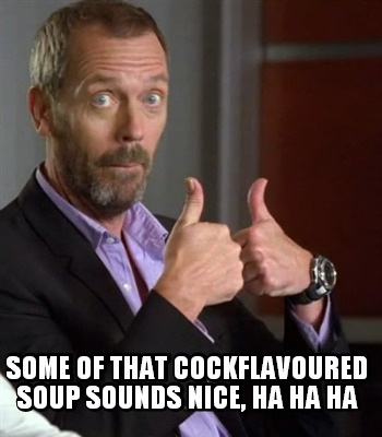 some-of-that-cockflavoured-soup-sounds-nice-ha-ha-ha