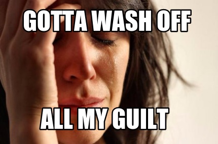 gotta-wash-off-all-my-guilt