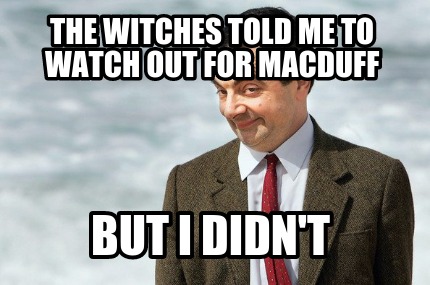 the-witches-told-me-to-watch-out-for-macduff-but-i-didnt