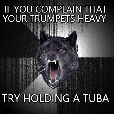 if-you-complain-that-your-trumpets-heavy-try-holding-a-tuba