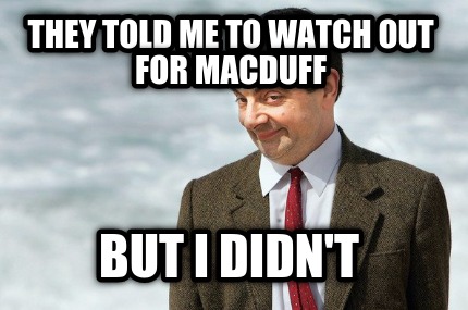 they-told-me-to-watch-out-for-macduff-but-i-didnt4