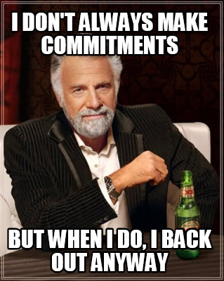 i-dont-always-make-commitments-but-when-i-do-i-back-out-anyway