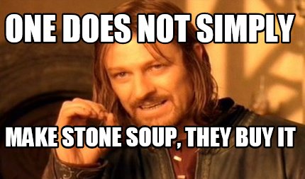 one-does-not-simply-make-stone-soup-they-buy-it