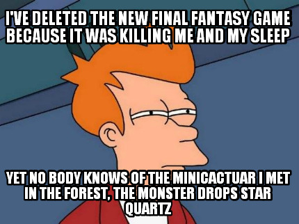ive-deleted-the-new-final-fantasy-game-because-it-was-killing-me-and-my-sleep-ye