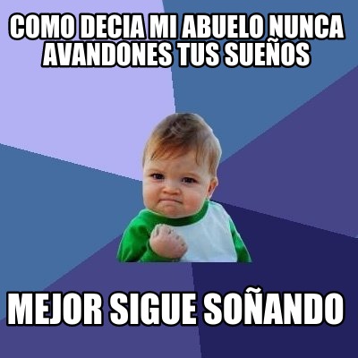 como-decia-mi-abuelo-nunca-avandones-tus-sueos-mejor-sigue-soando