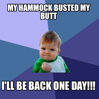 my-hammock-busted-my-butt-ill-be-back-one-day