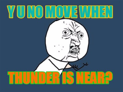 y-u-no-move-when-thunder-is-near