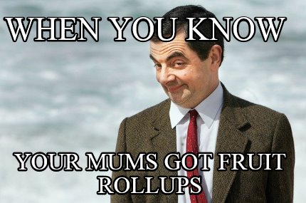 when-you-know-your-mums-got-fruit-rollups