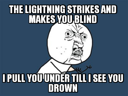 the-lightning-strikes-and-makes-you-blind-i-pull-you-under-till-i-see-you-drown