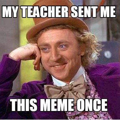 my-teacher-sent-me-this-meme-once