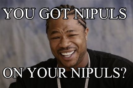 you-got-nipuls-on-your-nipuls