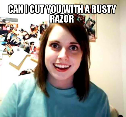 can-i-cut-you-with-a-rusty-razor