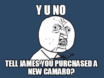 y-u-no-tell-james-you-purchased-a-new-camaro