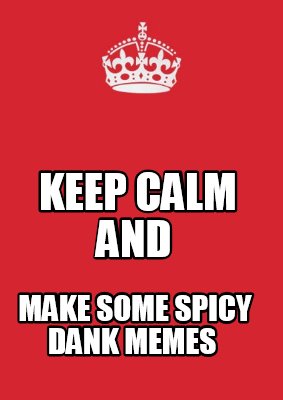 keep-calm-and-make-some-spicy-dank-memes