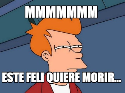 mmmmmmm-este-feli-quiere-morir