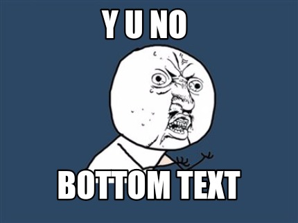 y-u-no-bottom-text