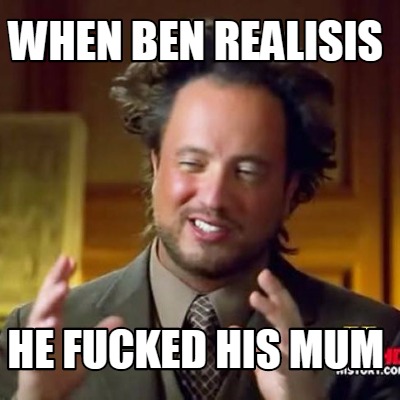 when-ben-realisis-he-fucked-his-mum