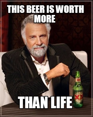 this-beer-is-worth-more-than-life