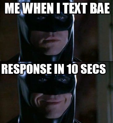me-when-i-text-bae-response-in-10-secs