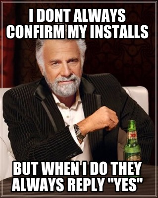 i-dont-always-confirm-my-installs-but-when-i-do-they-always-reply-yes
