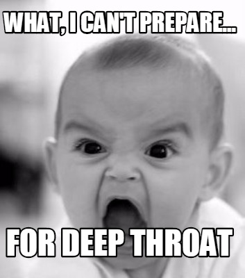 what-i-cant-prepare...-for-deep-throat