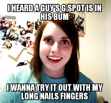 i-heard-a-guys-g-spot-is-in-his-bum-i-wanna-try-it-out-with-my-long-nails-finger