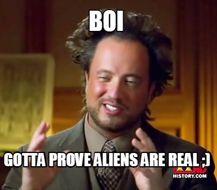 boi-gotta-prove-aliens-are-real-
