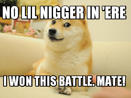 no-lil-nigger-in-ere-i-won-this-battle.-mate