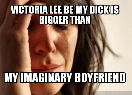 victoria-lee-be-my-dick-is-bigger-than-my-imaginary-boyfriend