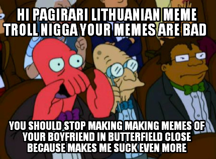 hi-pagirari-lithuanian-meme-troll-nigga-your-memes-are-bad-you-should-stop-makin