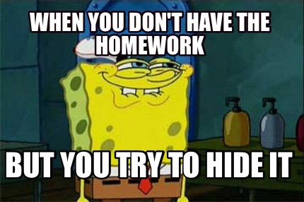 when-you-dont-have-the-homework-but-you-try-to-hide-it