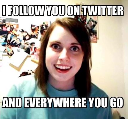i-follow-you-on-twitter-and-everywhere-you-go