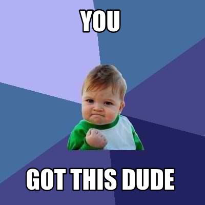 you-got-this-dude